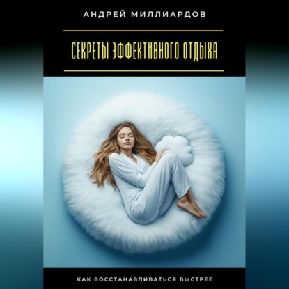 Скачать книгу Секреты эффективного отдыха. Как восстанавливаться быстрее