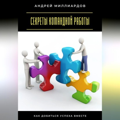 Скачать книгу Секреты командной работы. Как добиться успеха вместе