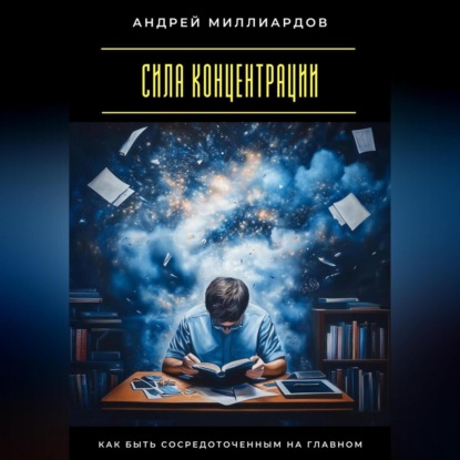 Скачать книгу Сила концентрации. Как быть сосредоточенным на главном