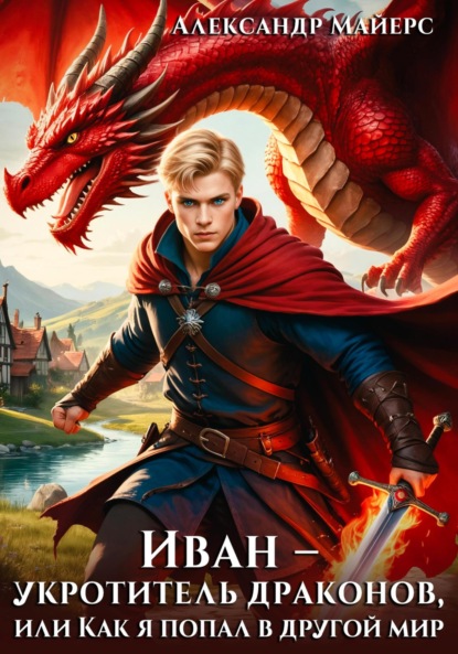 Скачать книгу Иван – укротитель драконов, или Как я попал в другой мир