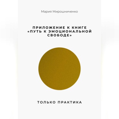 Приложение к книге “Путь к эмоциональной свободе”. Только практика