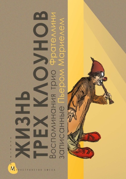 Скачать книгу Жизнь трех клоунов. Воспоминания трио Фрателлини, записанные Пьером Мариелем