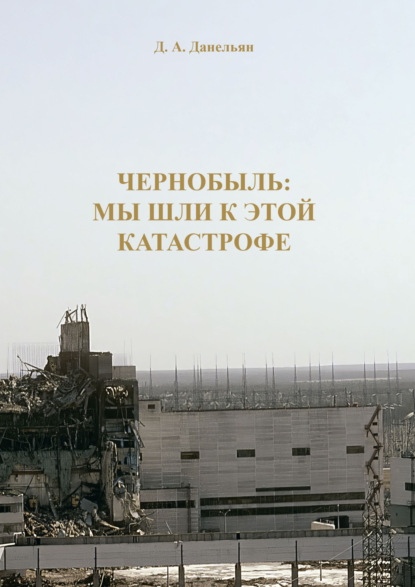 Скачать книгу Чернобыль: мы шли к этой катастрофе