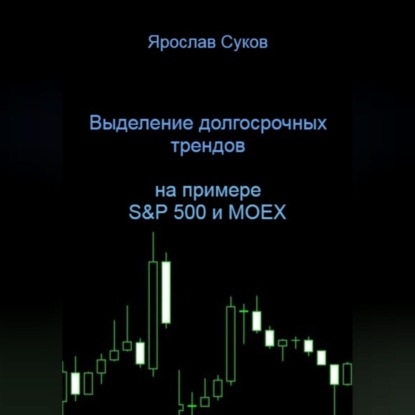 Скачать книгу Выделение долгосрочных трендов акций (на примере S&amp;P 500 и MOEX)