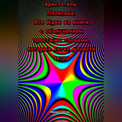 Скачать книгу Аристотель. Политика. Все Идеи из книги с объяснением простыми словами, которые хотел донести автор