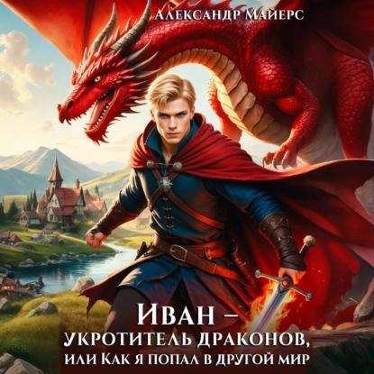 Скачать книгу Иван – укротитель драконов, или Как я попал в другой мир