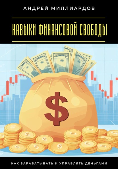 Скачать книгу Навыки финансовой свободы. Как зарабатывать и управлять деньгами