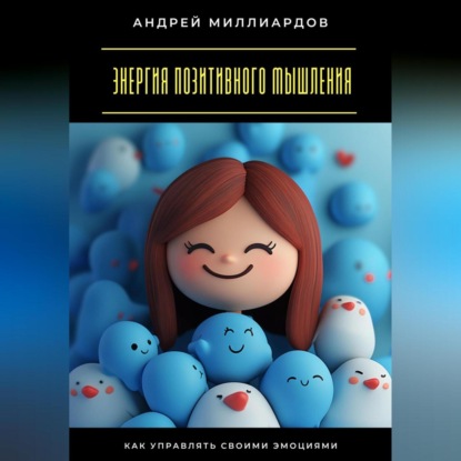 Скачать книгу Энергия позитивного мышления. Как управлять своими эмоциями
