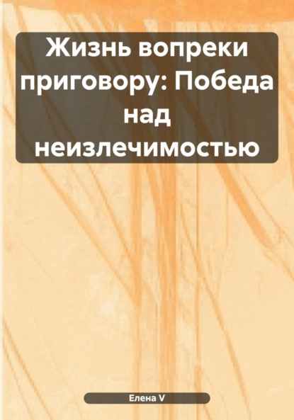 Скачать книгу Жизнь вопреки приговору: Победа над неизлечимостью