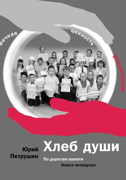 Хлеб души. Вечная ценность воспитания. По дорогам памяти