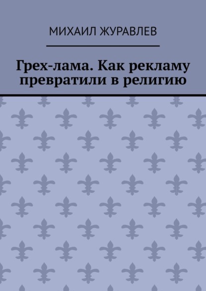 Скачать книгу Грех-лама. Как рекламу превратили в религию