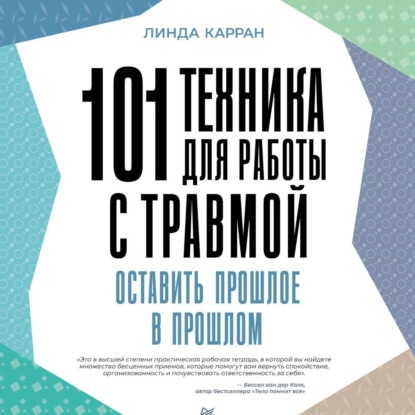 Скачать книгу 101 техника для работы с травмой. Оставить прошлое в прошлом