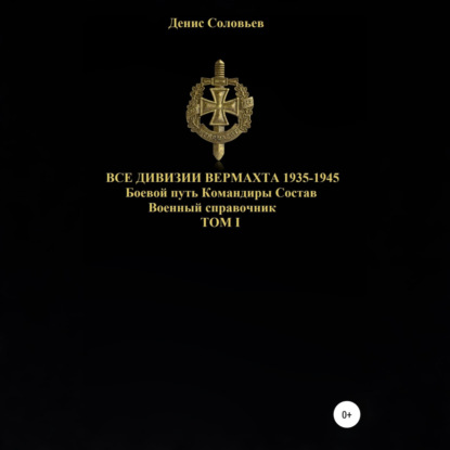 Скачать книгу Все дивизии Вермахта 1935-1945. Боевой путь. Командиры. Состав. Том 1