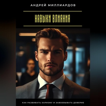 Скачать книгу Навыки влияния. Как развивать харизму и завоевывать доверие