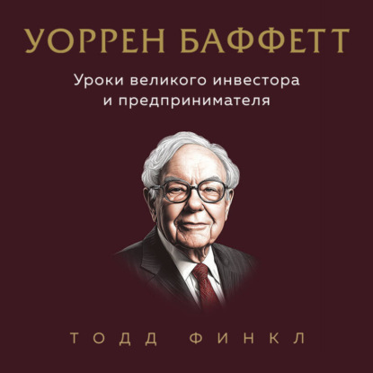 Уоррен Баффетт. Уроки великого инвестора и предпринимателя