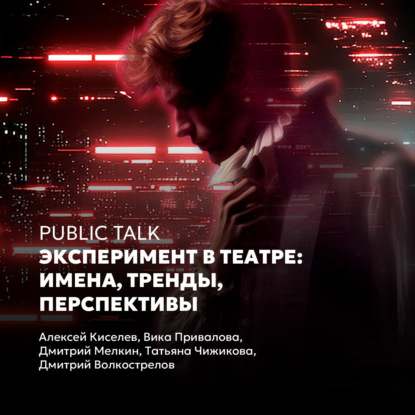 Скачать книгу Public talk «Эксперимент в театре: имена, тренды, перспективы»