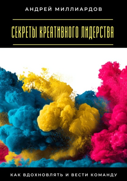 Скачать книгу Секреты креативного лидерства. Как вдохновлять и вести команду