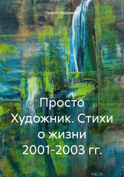 Скачать книгу Просто Художник. Стихи о жизни 2001-2003 гг.