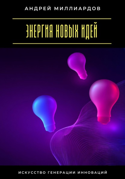 Скачать книгу Энергия новых идей. Искусство генерации инноваций