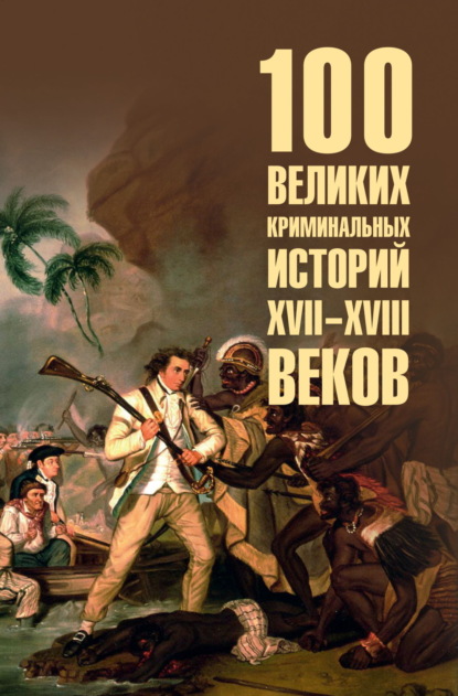 100 великих криминальных историй XVII-XVIII веков