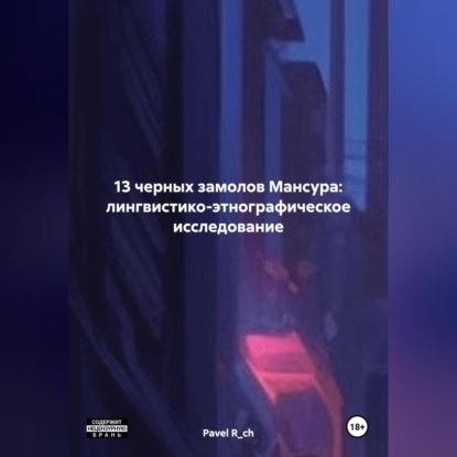 Скачать книгу 13 ЧЕРНЫХ ЗАМОЛОВ МАНСУРА: ЛИНГВИСТИКО-ЭТНОГРАФИЧЕСКОЕ ИССЛЕДОВАНИЕ