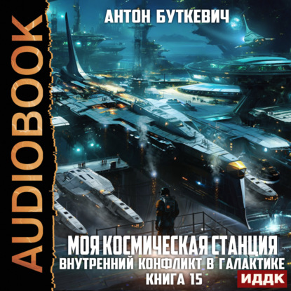 Скачать книгу Моя Космическая Станция. Книга 15. Внутренний конфликт в галактике