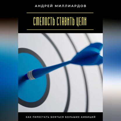 Скачать книгу Смелость ставить цели. Как перестать бояться больших амбиций