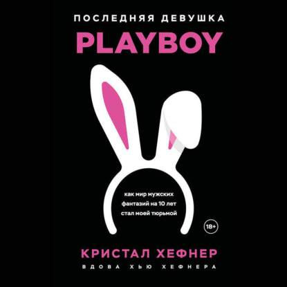 Скачать книгу Последняя девушка PLAYBOY. Как мир мужских фантазий на 10 лет стал моей тюрьмой