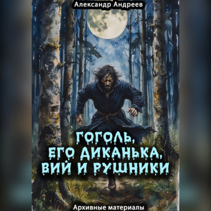 Скачать книгу Гоголь, его Диканька, Вий и рушники: архивные материалы