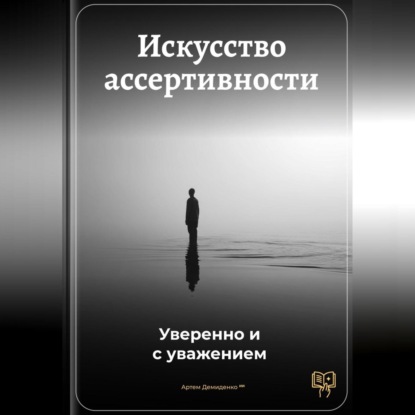 Скачать книгу Искусство ассертивности: Уверенно и с уважением