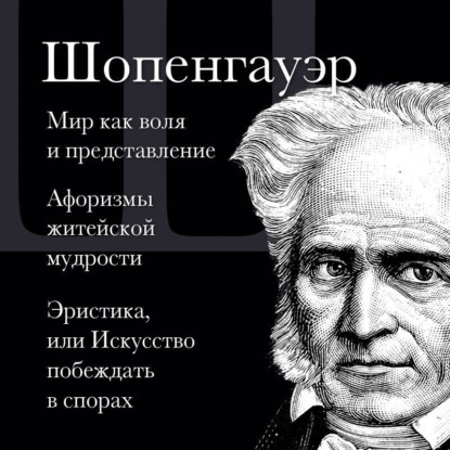 Скачать книгу Мир как воля и представление. Афоризмы житейской мудрости. Эристика, или Искусство побеждать в спорах