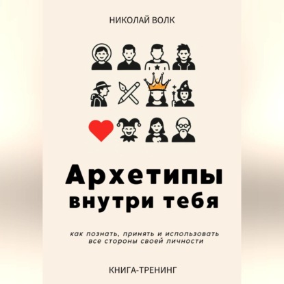 Скачать книгу Архетипы внутри тебя. Как познать, принять и использовать все стороны своей личности