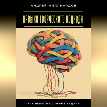 Скачать книгу Навыки творческого подхода. Как решать сложные задачи
