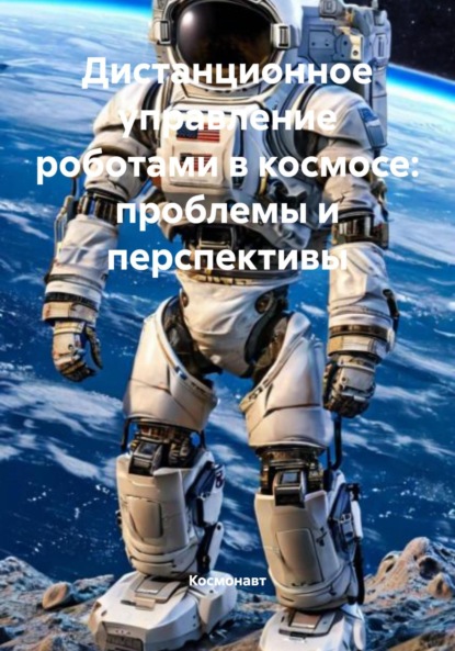 Дистанционное управление роботами в космосе: проблемы и перспективы