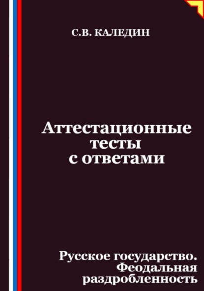 Скачать книгу Аттестационные тесты с ответами. Русское государство. Феодальная раздробленность