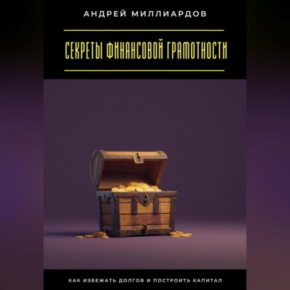 Скачать книгу Секреты финансовой грамотности. Как избежать долгов и построить капитал