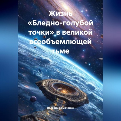 Скачать книгу Жизнь «Бледно-голубой точки» в великой всеобъемлющей тьме