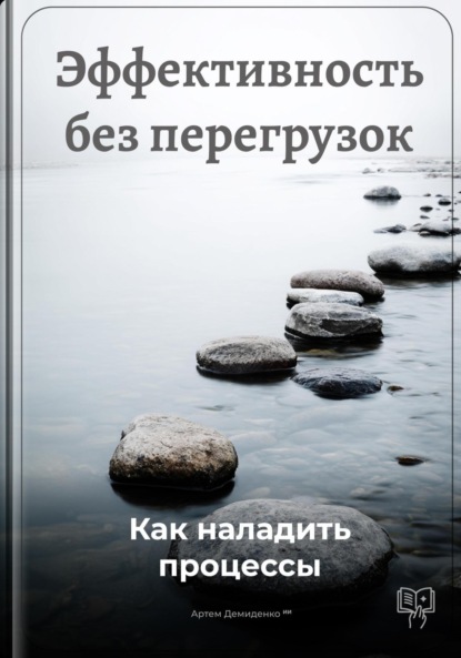 Скачать книгу Эффективность без перегрузок: Как наладить процессы