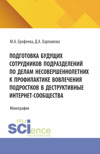 Скачать книгу Подготовка будущих сотрудников подразделений по делам несовершеннолетних к профилактике вовлечения подростков в деструктивные интернет-сообщества. (Аспирантура, Бакалавриат, Магистратура, Специалитет). Монография.