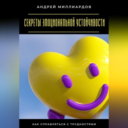 Скачать книгу Секреты эмоциональной устойчивости. Как справляться с трудностями