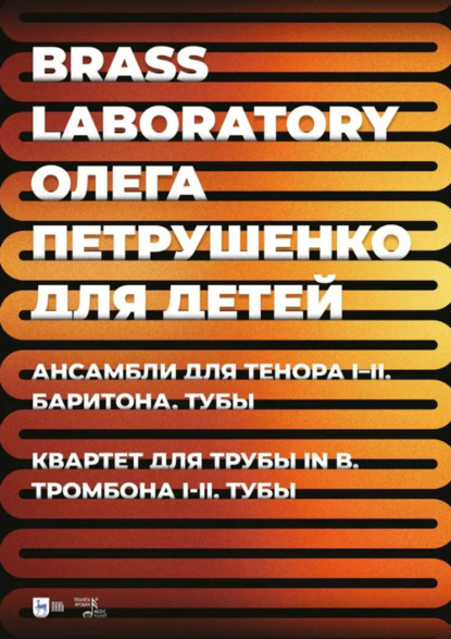 Скачать книгу Brass Laboratory Олега Петрушенко для детей. Ансамбли для тенора I–II, баритона, тубы. Квартет для трубы in B, тромбона I–II, тубы. Ноты