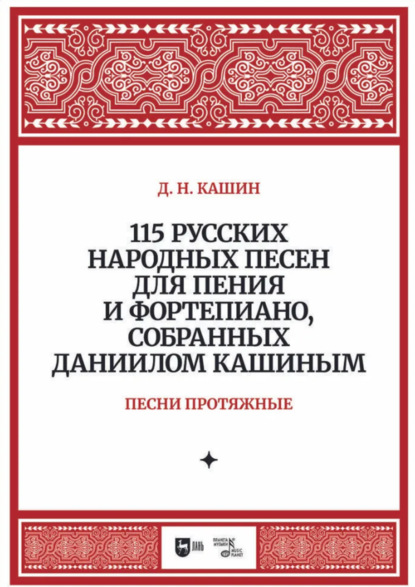 115 русских народных песен для пения и фортепиано, собранных Даниилом Кашиным. Песни протяжные