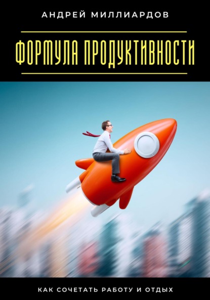 Скачать книгу Формула продуктивности. Как сочетать работу и отдых