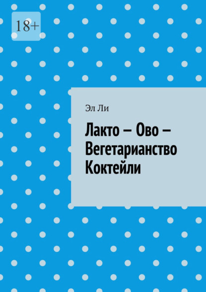 Скачать книгу Лакто – Ово – Вегетарианство Коктейли