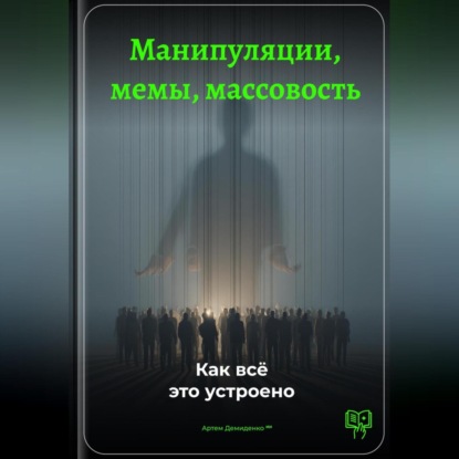 Скачать книгу Манипуляции, мемы, массовость: Как всё это устроено