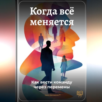 Скачать книгу Когда всё меняется: Как вести команду через перемены