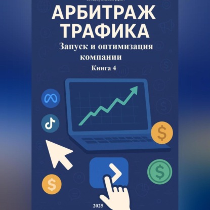Скачать книгу Арбитраж Трафика: Запуск и оптимизация компании. Книга 4