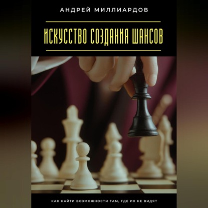 Скачать книгу Искусство создания шансов. Как найти возможности там, где их не видят