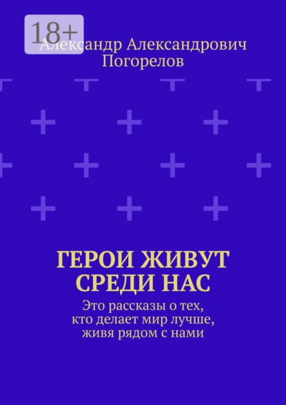 Герои живут среди нас. Это рассказы о тех, кто делает мир лучше, живя рядом с нами