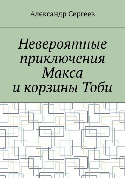 Скачать книгу Невероятные приключения Макса и корзины Тоби